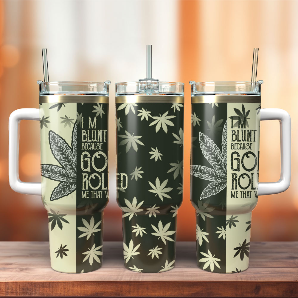 I'm Blunt Because God Rolled Me That Way Artwork Custom Stanley Quencher 40oz Stainless Steel Tumbler With Handle