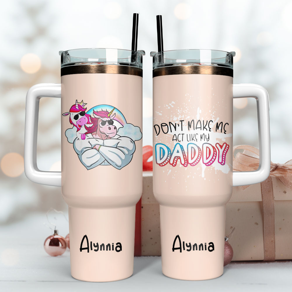 Unicorn Muscle Dont Make Me Act Like My Daddy Custom Stanley Quencher 40oz Stainless Steel Tumbler With Handle